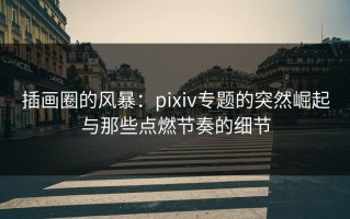 插画圈的风暴：pixiv专题的突然崛起与那些点燃节奏的细节