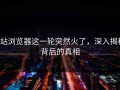 p站浏览器这一轮突然火了，深入揭秘背后的真相